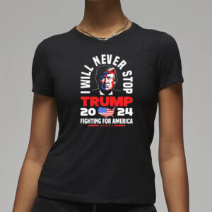 Will Never Stop 2024 Fighting For America T-Shirts3