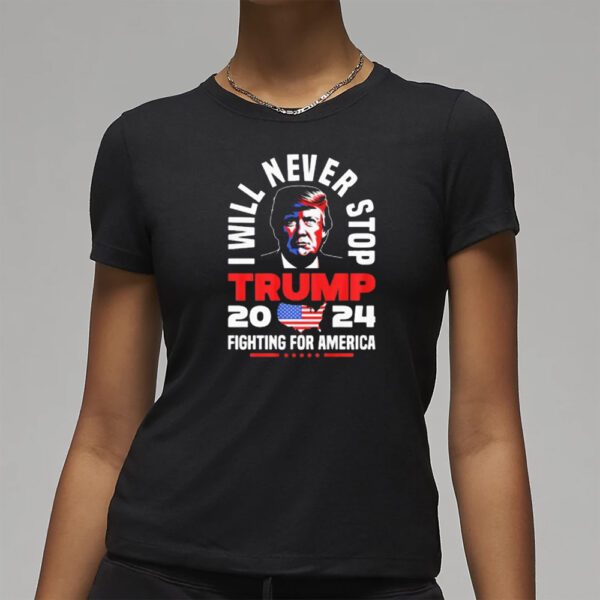 Will Never Stop 2024 Fighting For America T-Shirts3