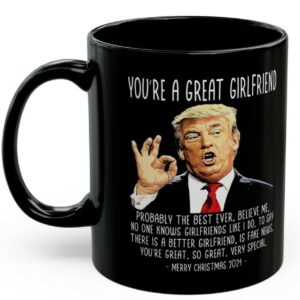 You're A Great Girlfriend Trump 2024 Funny Christmas 11oz Coffee Mug, Gifts for Her, Trump Mug, Patriotic Mug, USA Mug, Christmas Mug Gift1