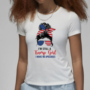 'm Still A Trump Girl, Make No Apologies Shirt, Trump Lady Shirt, Republican Women Shirt 3