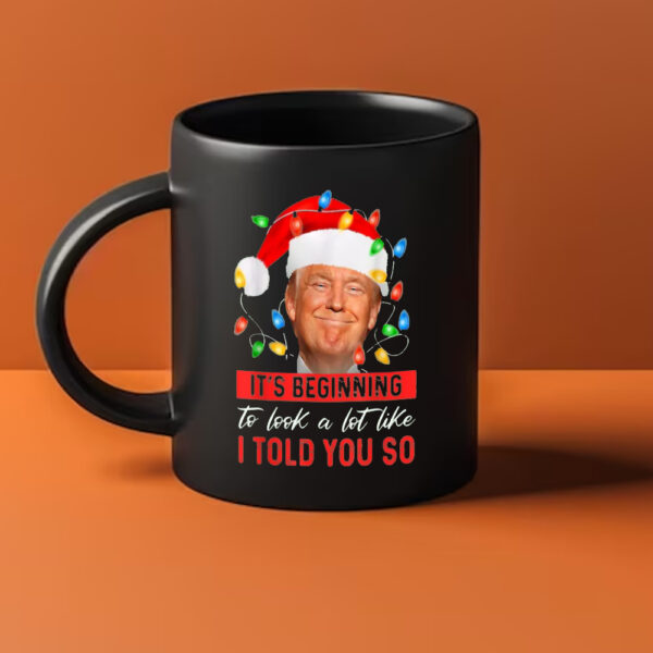 Christmas Trump Mug, It's Beginning The Look A Lot Like I Told You So Trump Mug