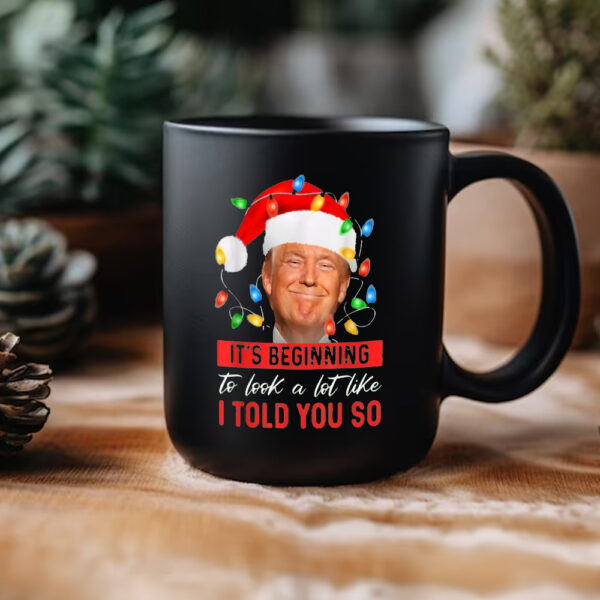 Christmas Trump Mug, It's Beginning The Look A Lot Like I Told You So Trump Mug2