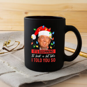 Christmas Trump Mug, It's Beginning The Look A Lot Like I Told You So Trump Mug3