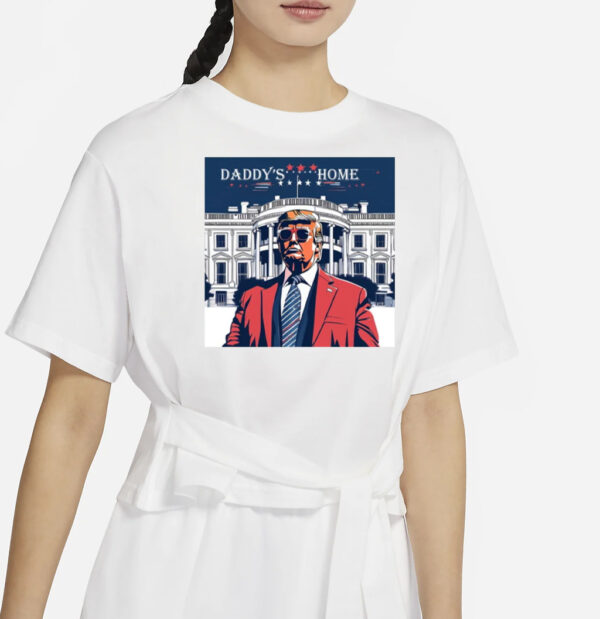 Daddy's Home Shirt, Trump Gift, White House Trump 2024 Shirts