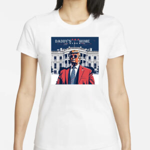 Daddy's Home Shirt, Trump Gift, White House Trump 2024 Shirts1