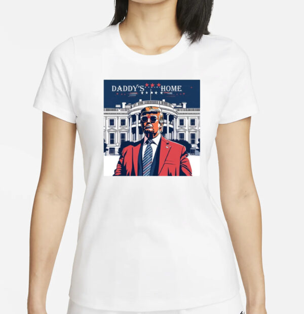 Daddy's Home Shirt, Trump Gift, White House Trump 2024 Shirts1