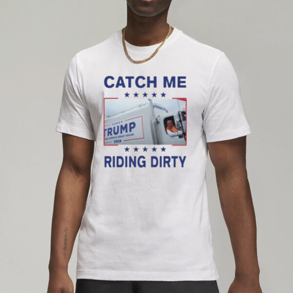 Donald Trump Garbage Truck Catch Me Riding Dirty Shirts