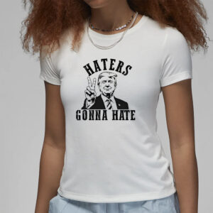 Haters Are Gonna Hate Trump T-Shirt, Donald Trump Shirts