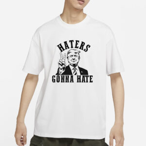 Haters Are Gonna Hate Trump T-Shirt, Donald Trump Shirts2