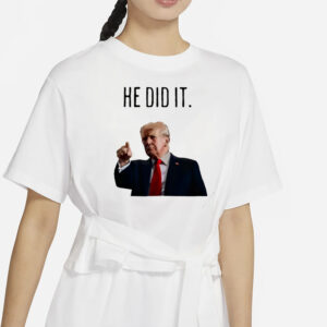 He did it Trump shirt1