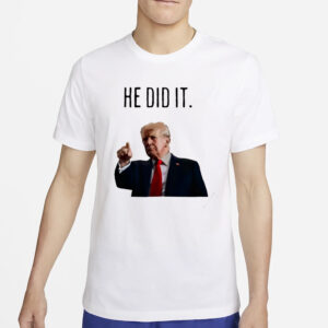 He did it Trump shirt2