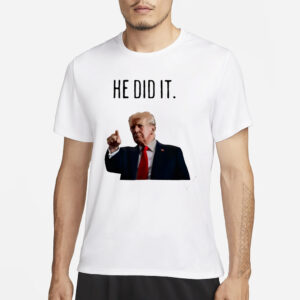 He did it Trump shirt3