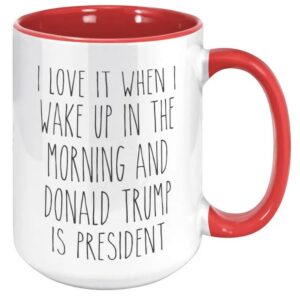 I Love it When I Wake Up in the Morning and Donald Trump is President Coffee Cup Gift, Mug2