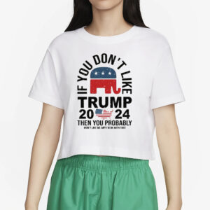 If You Dont Like Trump, Funny Trump 2024 Shirt, President Donald Trump T-shirts