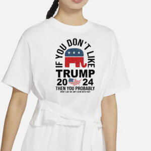 If You Dont Like Trump, Funny Trump 2024 Shirt, President Donald Trump T-shirts1