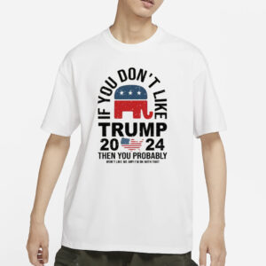 If You Dont Like Trump, Funny Trump 2024 Shirt, President Donald Trump T-shirts2