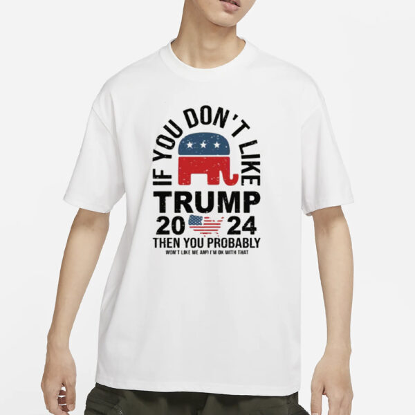 If You Dont Like Trump, Funny Trump 2024 Shirt, President Donald Trump T-shirts2