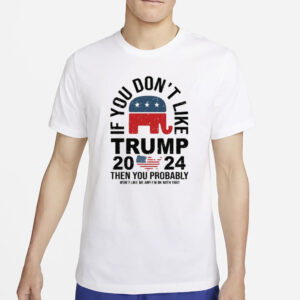 If You Dont Like Trump, Funny Trump 2024 Shirt, President Donald Trump T-shirts3