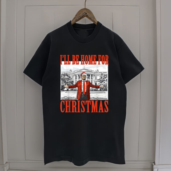 I'll Be Home for Christmas Trump Xmas T-Shirt