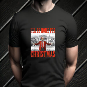 I'll Be Home for Christmas Trump Xmas TShirt