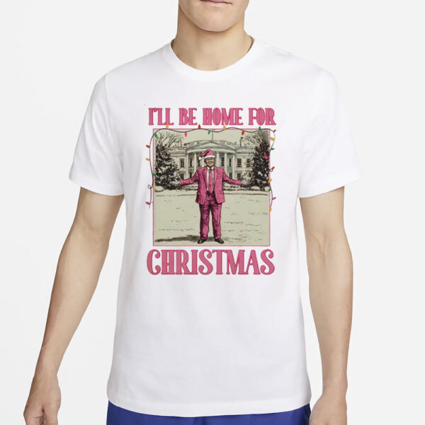 I'll be home for Xmas Shirt, president Trump T-Shirts2