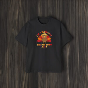 I'm Thankful Trump Won Shirt, President Trump Shirt, Trump Thanksgiving T-Shirts1