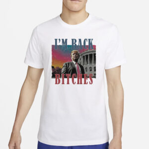 I'm back bitches Trump shirt,Trump is my president, Trump won Shirt3