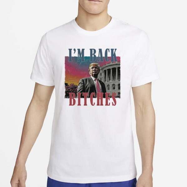 I'm back bitches Trump shirt,Trump is my president, Trump won Shirt3