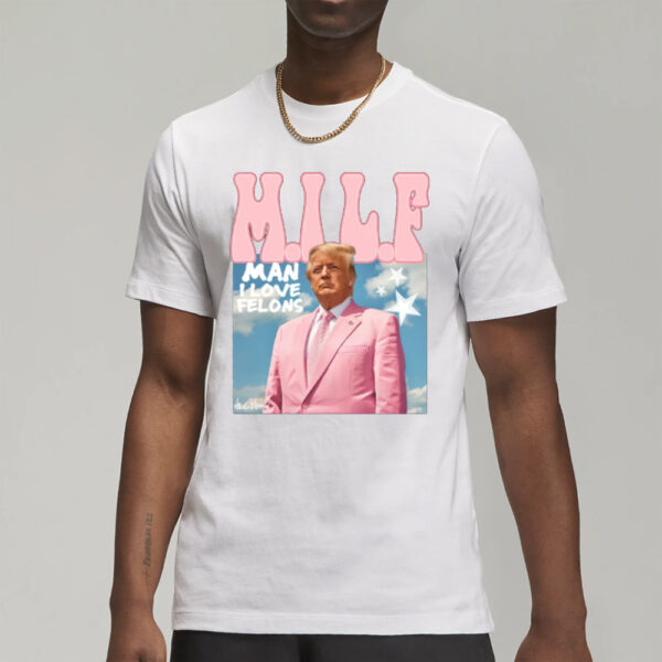 Man I Love Felons Trump Shirt, Funny Trump T-Shirt3