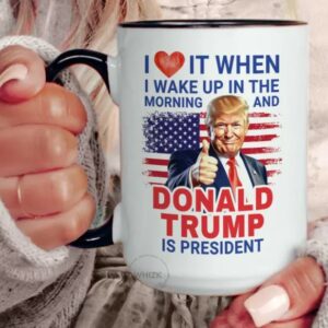 President Trump Mug, I Love It When I Wake Up And Trump Is President 2024 Mugs1