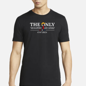 The only qualified and capable 45472024 Trump shirt