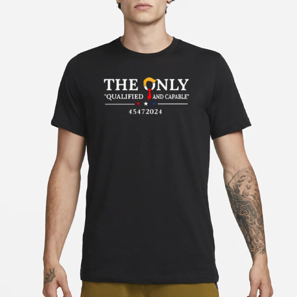 The only qualified and capable 45472024 Trump shirt2