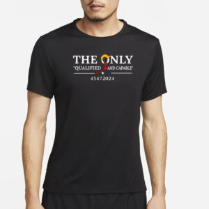 The only qualified and capable 45472024 Trump shirt3