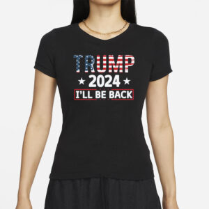 Trump 2024 I'll Be Back Shirt, Republican Trump Shirt, president Trump Shirt