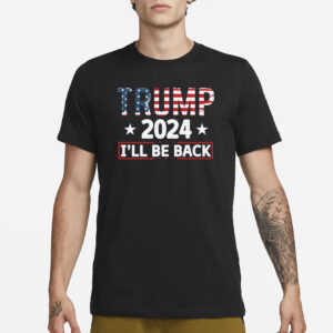 Trump 2024 I'll Be Back Shirt, Republican Trump Shirt, president Trump Shirt2