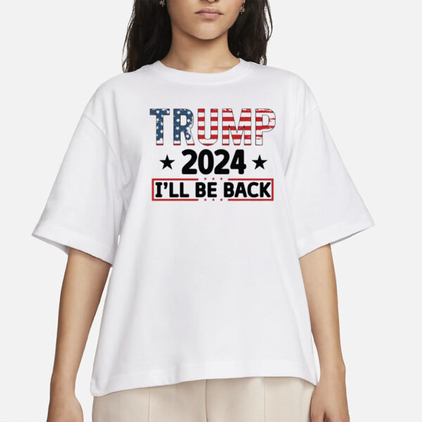 Trump 2024 I'll Be Back Shirts