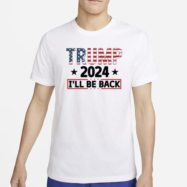 Trump 2024 I'll Be Back Shirts3