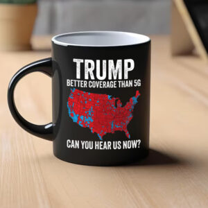 Trump 2024 Mug, Trump Better Coverage Than 5G Trump Can you Hear Us Now Make America Great Again Mug