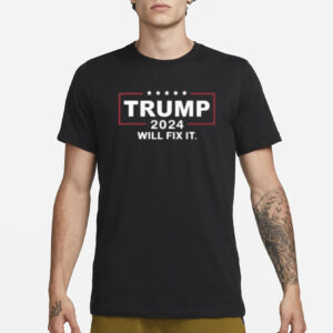 Trump 2024 Will Fix It T-Shirts2