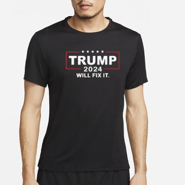 Trump 2024 Will Fix It T-Shirts3