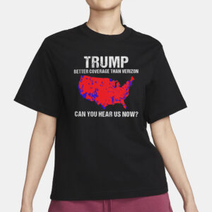 Trump Better Coverage Than Verizon Shirt, Trump Can You Hear Us Now Shirt.