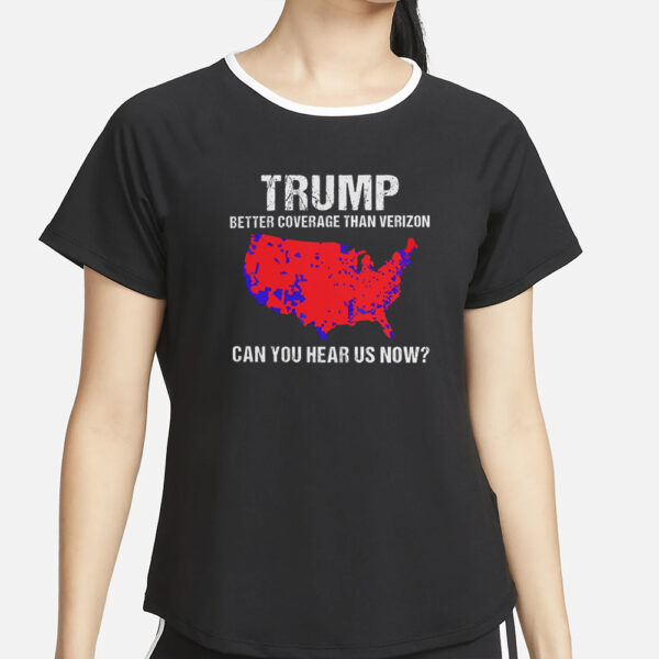 Trump Better Coverage Than Verizon Shirt, Trump Can You Hear Us Now Shirt.1