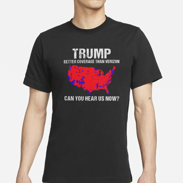 Trump Better Coverage Than Verizon Shirt, Trump Can You Hear Us Now Shirt.2