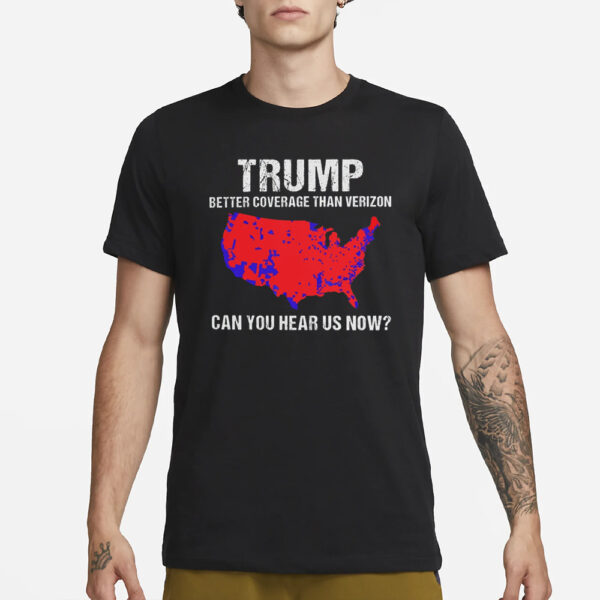 Trump Better Coverage Than Verizon Shirt, Trump Can You Hear Us Now Shirt.3