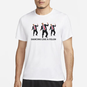 Trump Dance Shirt, Dancing Like A Felon Vote Trump 2024 MAGA T-Shirt3