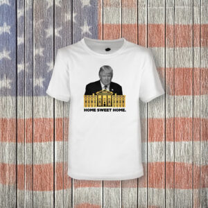 Trump Home Sweet Home T-Shirts