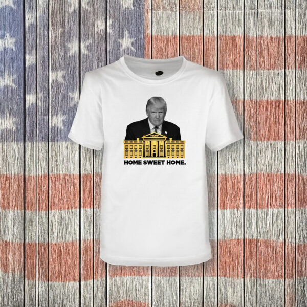 Trump Home Sweet Home T-Shirts