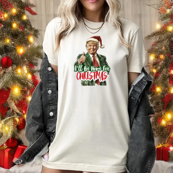 Trump I'll Be Home for Christmas shirt, Humorous Trump Christmas 2024 T-Shirts1