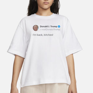 Trump Is Back Shirt, Trump I'm Back Bitches Shirt, Trendy Patriotic Shirts