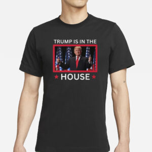 Trump Is In The House shirts3